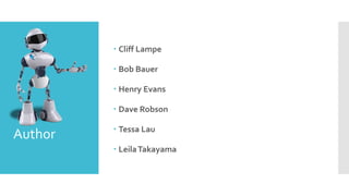  Cliff Lampe
 Bob Bauer
 Henry Evans
 Dave Robson
 Tessa Lau
 LeilaTakayama
Author
 