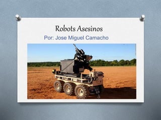 Robots Asesinos
Por: Jose Miguel Camacho
 