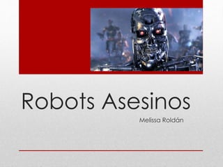 Robots Asesinos
Melissa Roldán
 