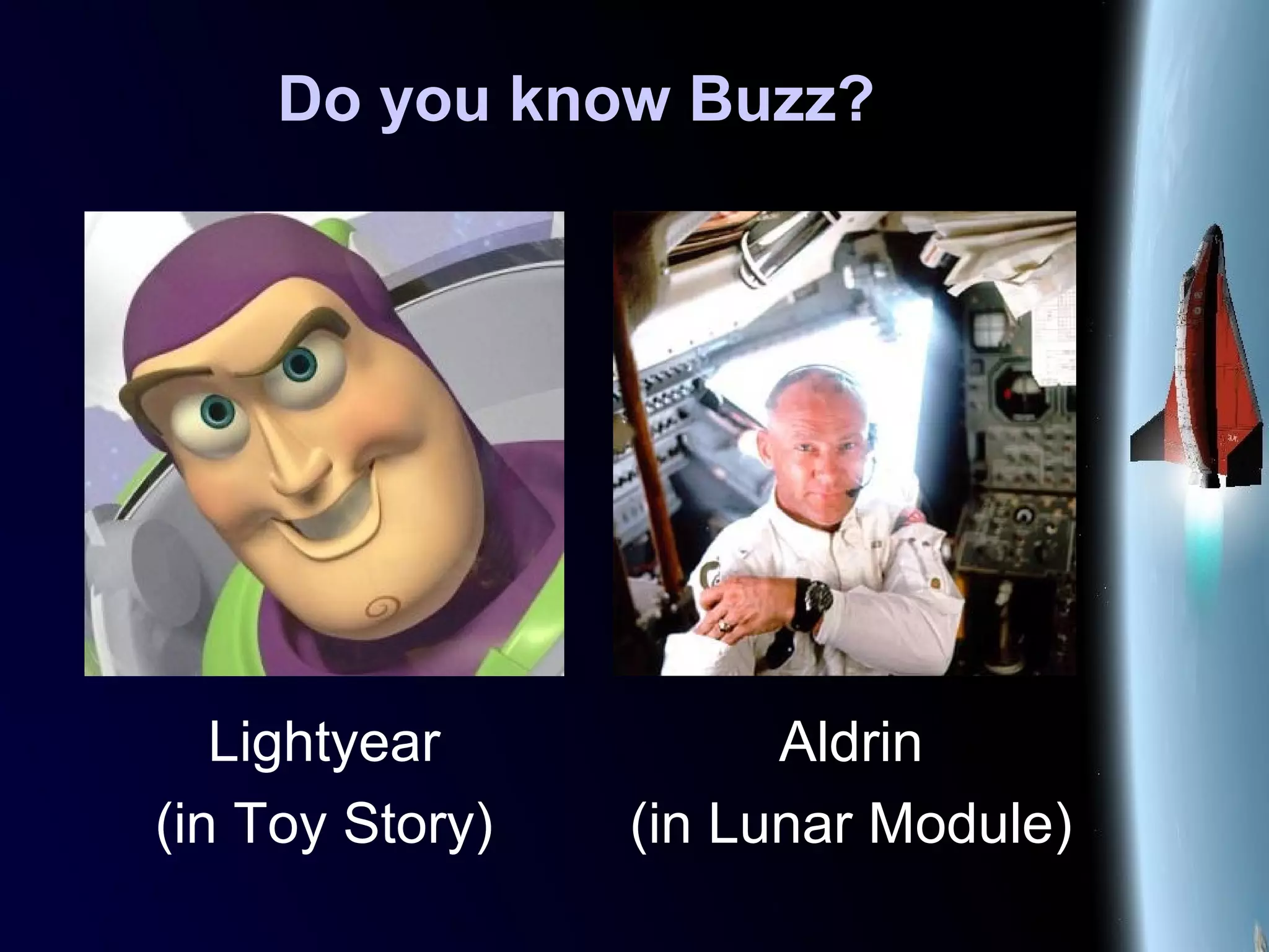 Do you know Buzz?
Lightyear
(in Toy Story)
Aldrin
(in Lunar Module)
 