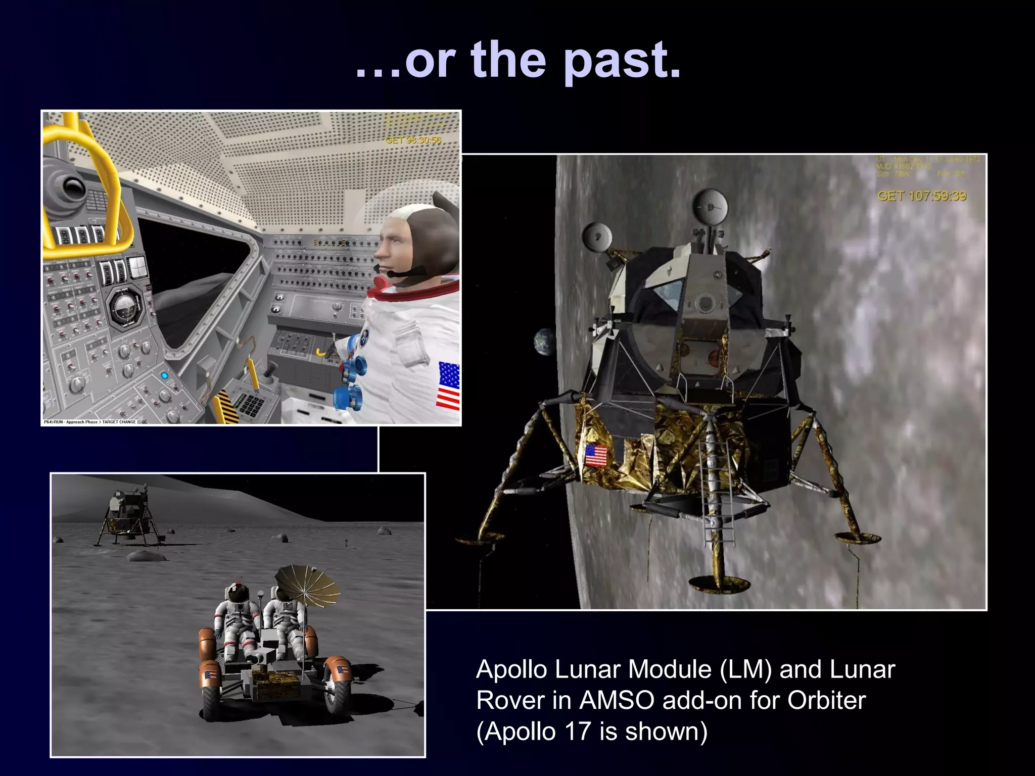 …or the past.
Apollo Lunar Module (LM) and Lunar
Rover in AMSO add-on for Orbiter
(Apollo 17 is shown)
 