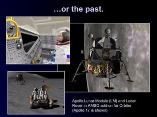 …or the past.
Apollo Lunar Module (LM) and Lunar
Rover in AMSO add-on for Orbiter
(Apollo 17 is shown)
 