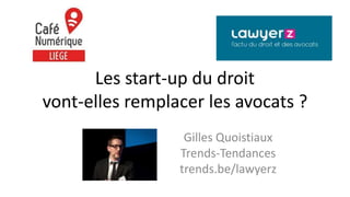 Les start-up du droit
vont-elles remplacer les avocats ?
Gilles Quoistiaux
Trends-Tendances
trends.be/lawyerz
 