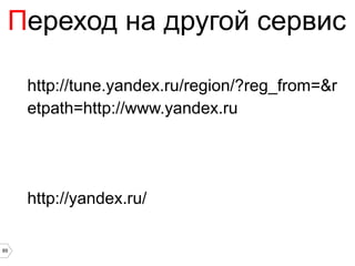 Переход на другой сервис

     http://tune.yandex.ru/region/?reg_from=&r
     etpath=http://www.yandex.ru




     http://yandex.ru/

89
 