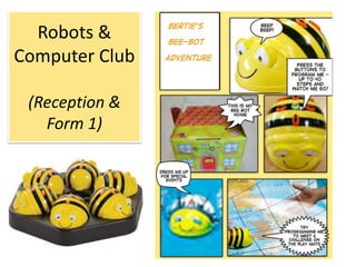 Robots &
Computer Club
(Reception &
Form 1)

 