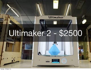Ultimaker 2 - $2500
Sunday, 16 March 14
 
