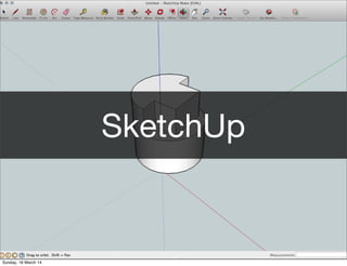 SketchUp
Sunday, 16 March 14
 