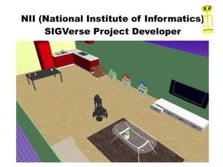 NII (National Institute of Informatics)
SIGVerse Project Developer
 