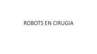 ROBOTS EN CIRUGIA
 