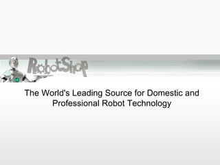 The World's Leading Source for Domestic and
      Professional Robot Technology
 