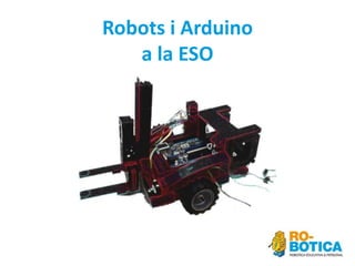 Robots i Arduino
   a la ESO
 