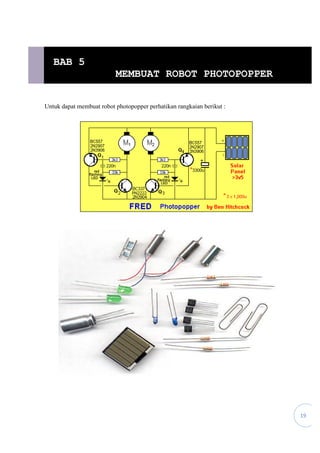 19
Untuk dapat membuat robot photopopper perhatikan rangkaian berikut :
BAB 5
MEMBUAT ROBOT PHOTOPOPPER
 
