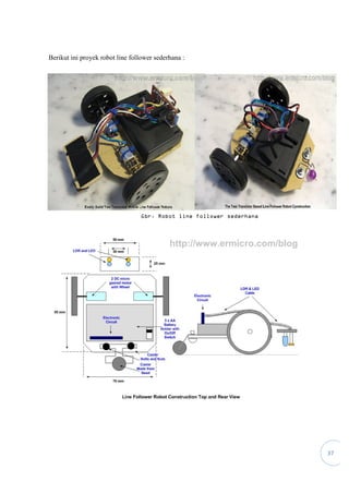 37
Berikut ini proyek robot line follower sederhana :
Gbr. Robot line follower sederhana
 