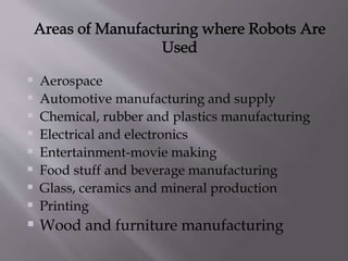  Aerospace
 Automotive manufacturing and supply
 Chemical, rubber and plastics manufacturing
 Electrical and electronics
 Entertainment-movie making
 Food stuff and beverage manufacturing
 Glass, ceramics and mineral production
 Printing
 Wood and furniture manufacturing
 