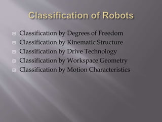  Classification by Degrees of Freedom
 Classification by Kinematic Structure
 Classification by Drive Technology
 Classification by Workspace Geometry
 Classification by Motion Characteristics
 