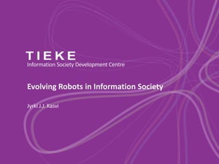 Information Society Development Centre

Evolving Robots in Information Society
Jyrki J.J. Kasvi

 