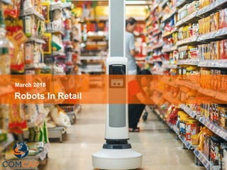 CONFIDENTIAL
Robots In Retail
March 2018
1
 