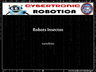 Robots Insectos
nanobots
 