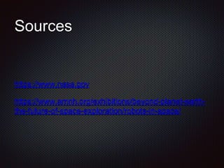 Sources
https://www.nasa.gov
https://www.amnh.org/exhibitions/beyond-planet-earth-
the-future-of-space-exploration/robots-in-space/
 