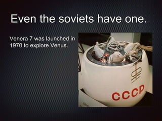 Even the soviets have one.
Venera 7 was launched in
1970 to explore Venus.
 