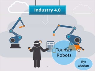 1
Tourism
Robots
By:
Madan
 