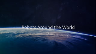 Robots Around the World
J.H.
 