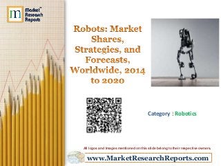 www.MarketResearchReports.com
Category : Robotics
All logos and Images mentioned on this slide belong to their respective owners.
 