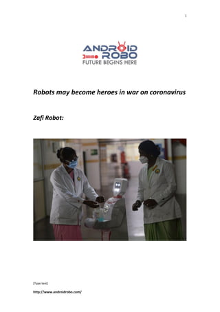 [Type text]
http://www.androidrobo.com/
1
Robots may become heroes in war on coronavirus
Zafi Robot:
 