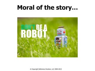Moral of the story…
© Copyright Defensive Intuition, LLC 2004-2015
 