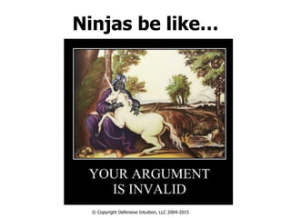 Ninjas be like…
© Copyright Defensive Intuition, LLC 2004-2015
 