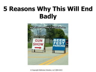 5 Reasons Why This Will End
Badly
© Copyright Defensive Intuition, LLC 2004-2015
 