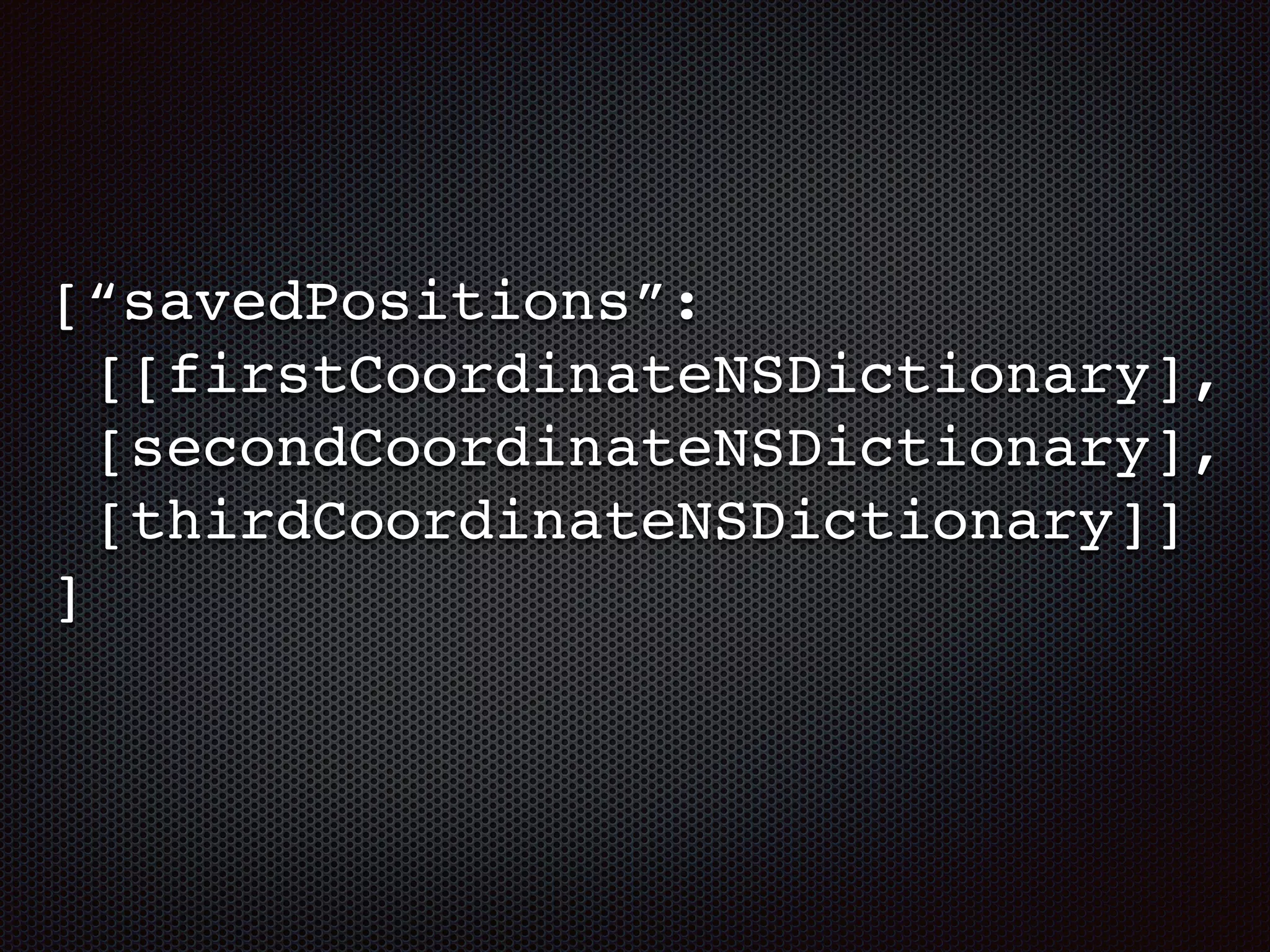 [“savedPositions”:
[[firstCoordinateNSDictionary],
[secondCoordinateNSDictionary],
[thirdCoordinateNSDictionary]]
]
 