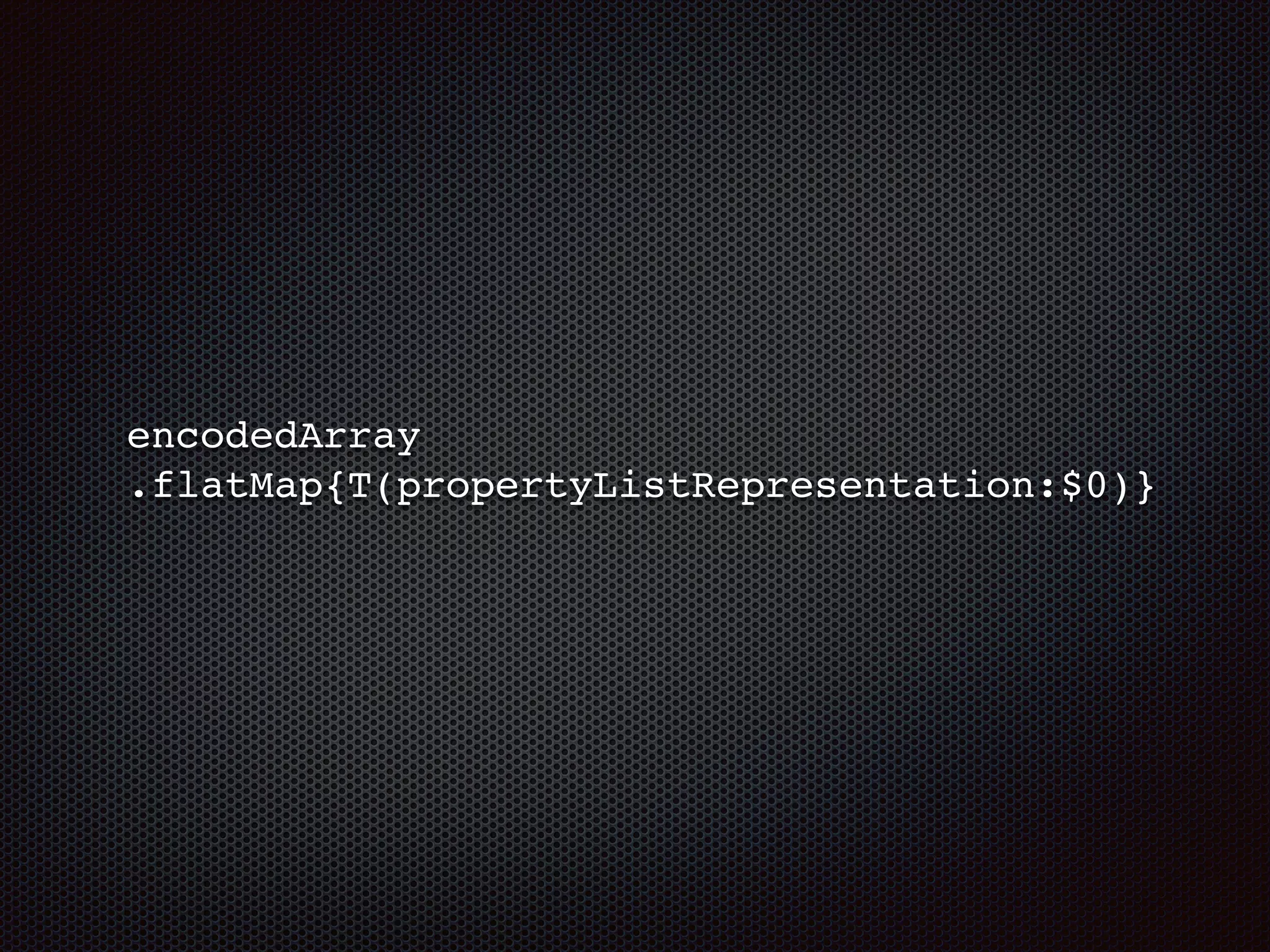 encodedArray
.flatMap{T(propertyListRepresentation:$0)}
 