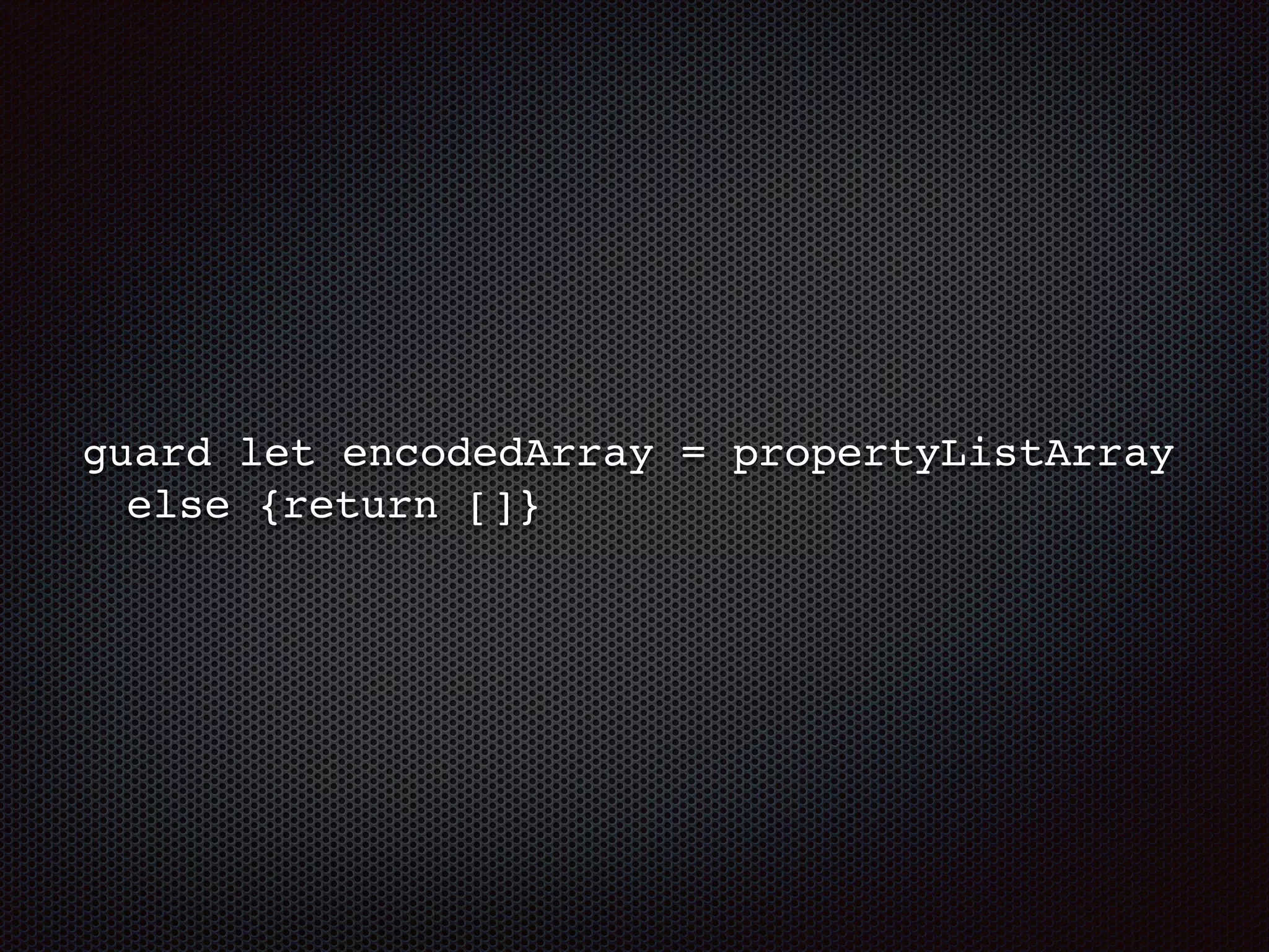guard let encodedArray = propertyListArray
else {return []}
 