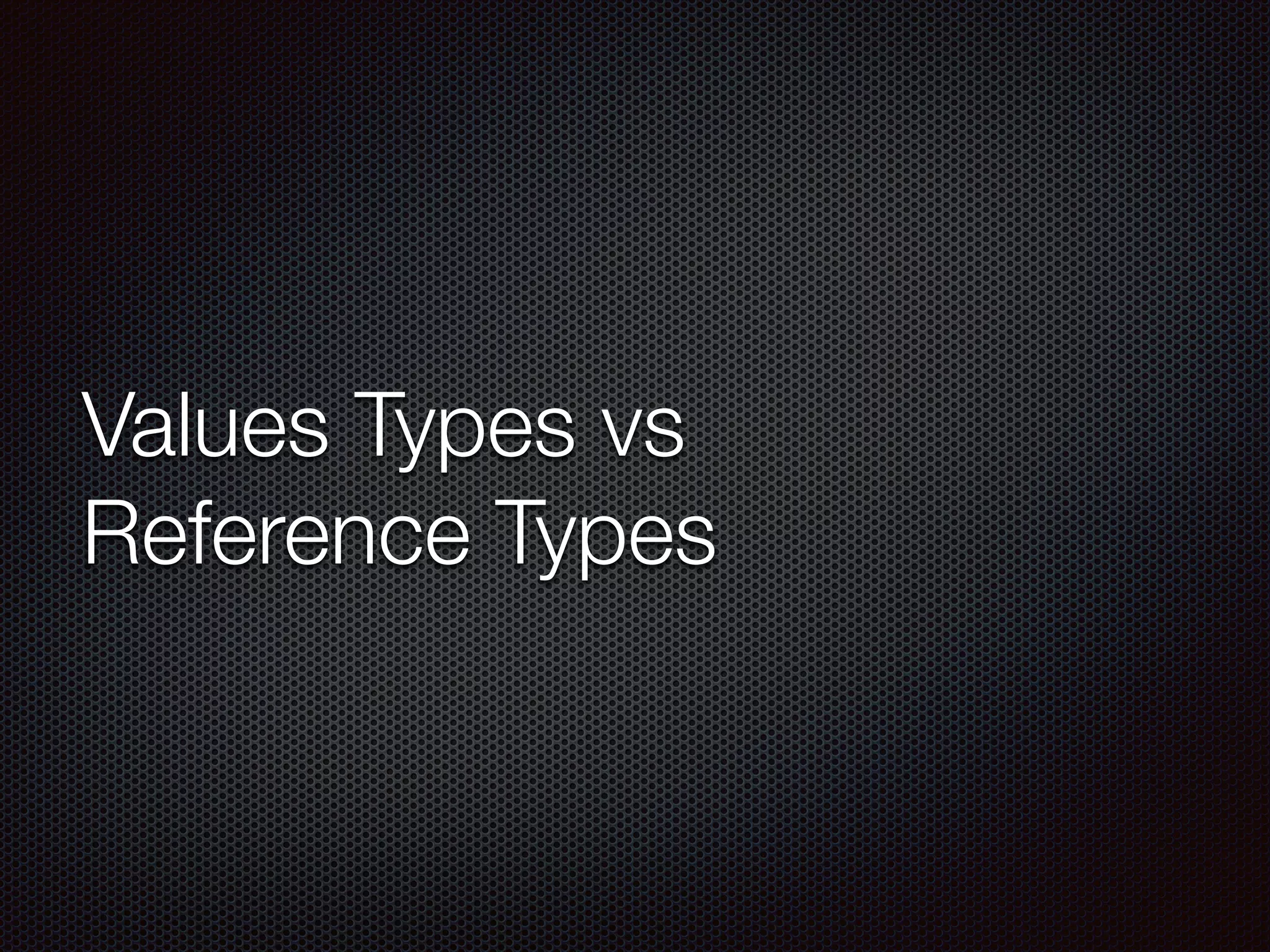 Values Types vs
Reference Types
 