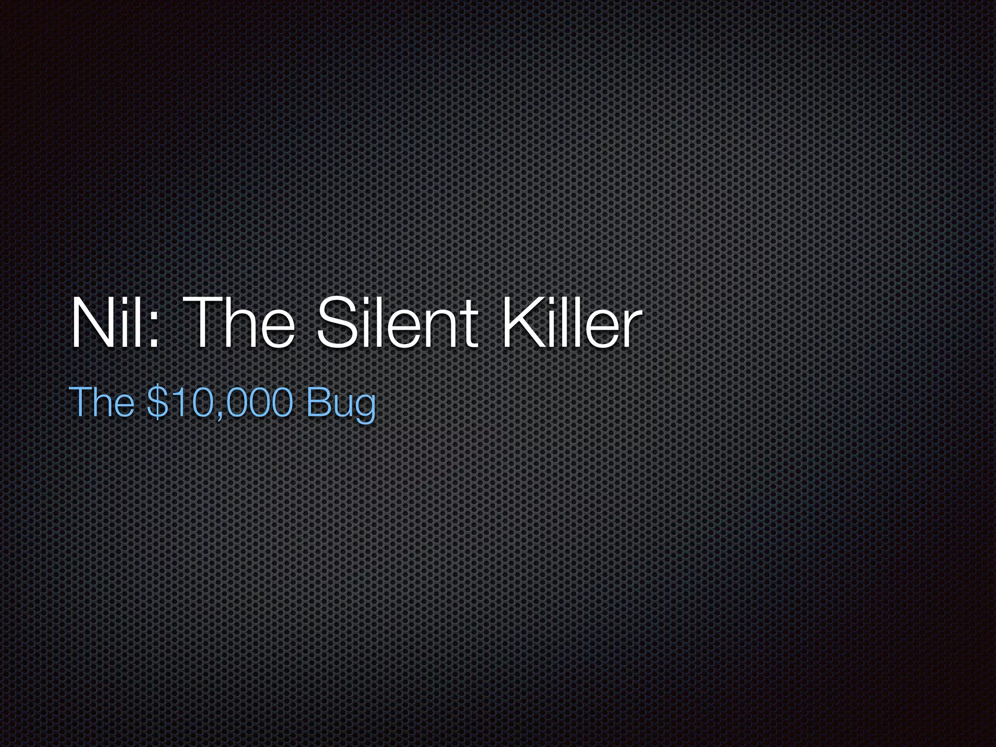 Nil: The Silent Killer
The $10,000 Bug
 