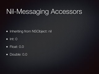 Nil-Messaging Accessors
Inheriting from NSObject: nil
Int: 0
Float: 0.0
Double: 0.0
 