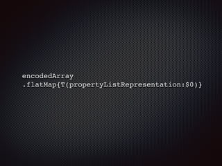 encodedArray
.flatMap{T(propertyListRepresentation:$0)}
 