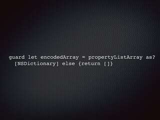 guard let encodedArray = propertyListArray as?
[NSDictionary] else {return []}
 