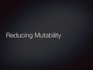 Reducing Mutability
 