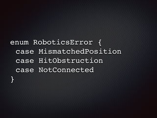 enum RoboticsError {
case MismatchedPosition
case HitObstruction
case NotConnected
}
 