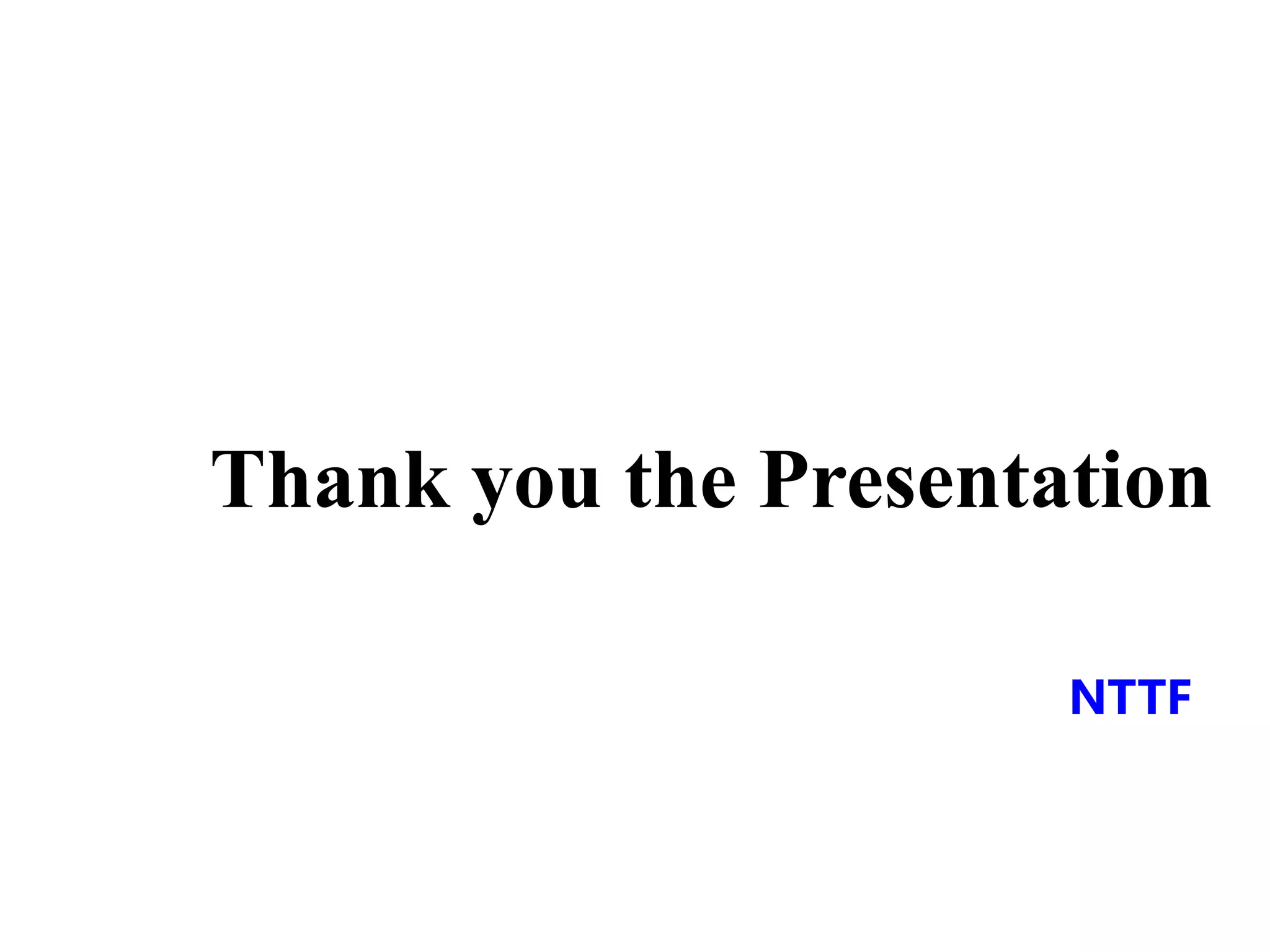 Thank you the Presentation
NTTF
 