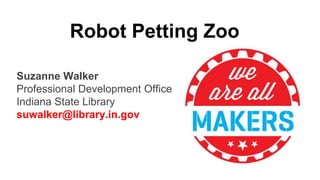 Robot Petting Zoo
Suzanne Walker
Professional Development Office
Indiana State Library
suwalker@library.in.gov
 