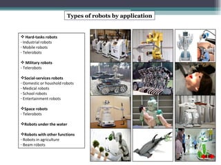 Types of robots by application ,[object Object],[object Object],[object Object],[object Object],[object Object],[object Object],[object Object],[object Object],[object Object],[object Object],[object Object],[object Object],[object Object],[object Object],[object Object],[object Object],[object Object]