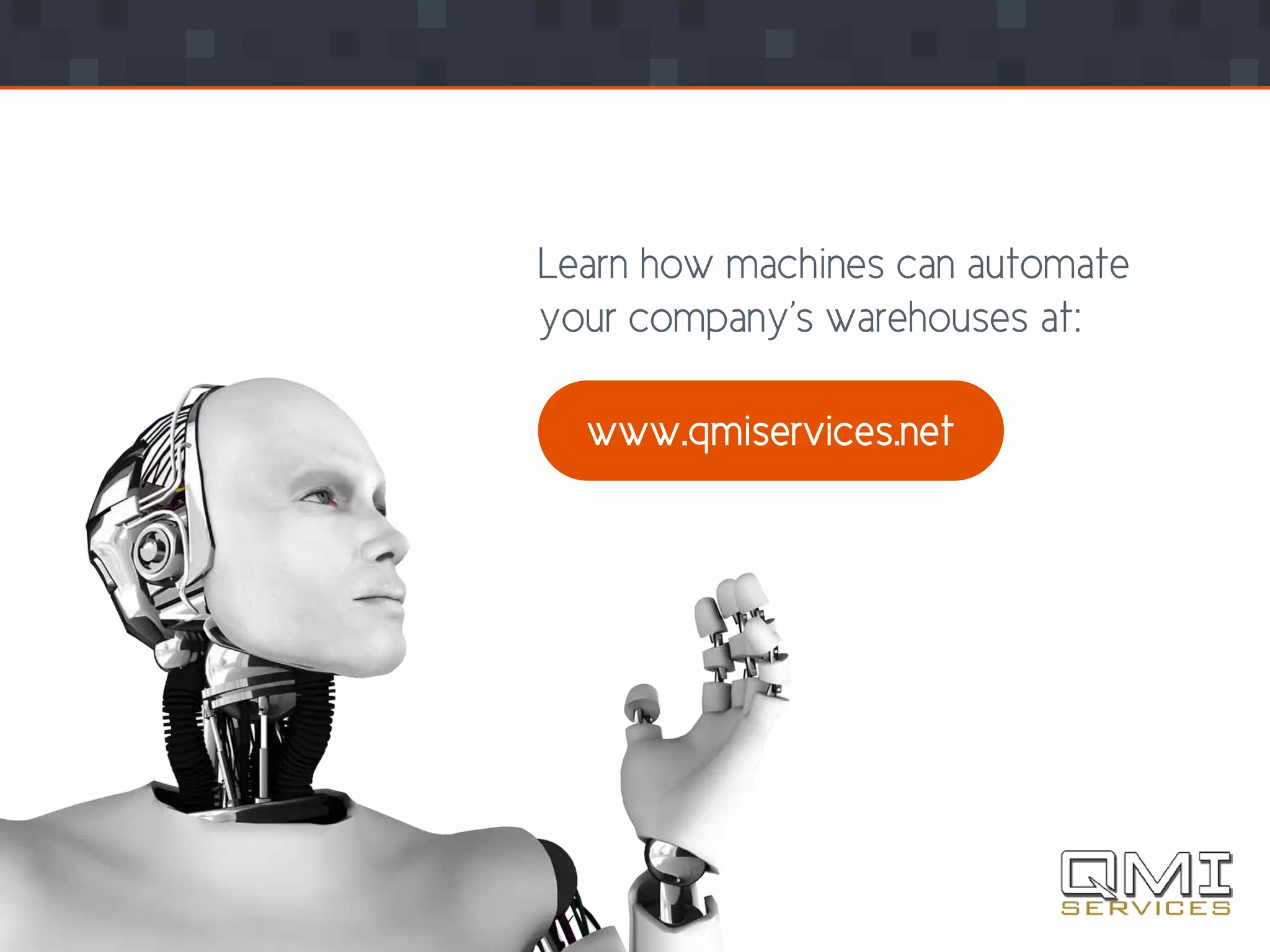 Learn how machines can automate
your company's warehouses at:
www.qmiservices.net
 