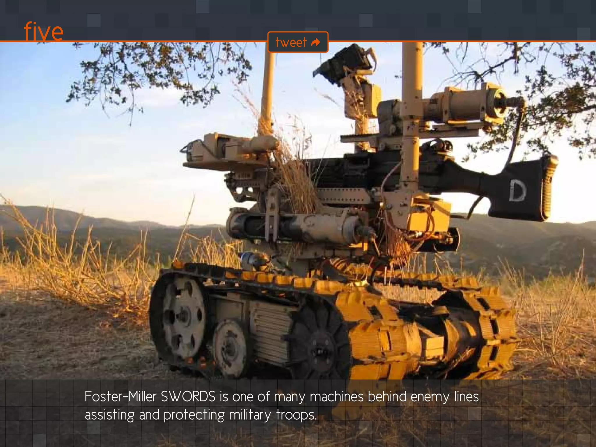 Foster-Miller SWORDS is one of many machines behind enemy lines
assisting and protecting military troops.
five tweet
 