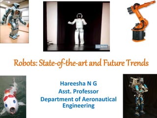 Robots: State-of-the-art and Future Trends
Hareesha N G
Asst. Professor
Department of Aeronautical
Engineering
 