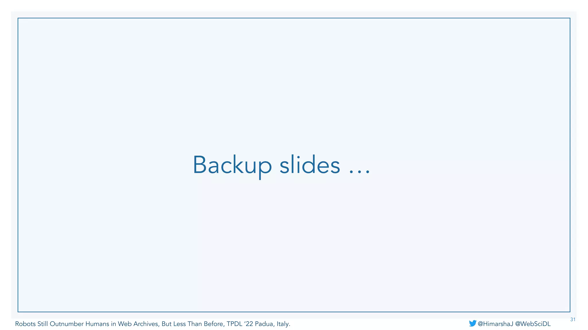 Robots Still Outnumber Humans in Web Archives, But Less Than Before, TPDL ‘22 Padua, Italy. @HimarshaJ @WebSciDL
Backup slides …
31
 