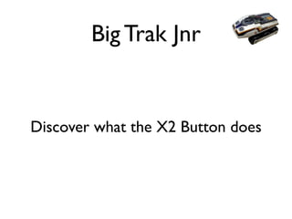 Big Trak Jnr
Discover what the X2 Button does
 