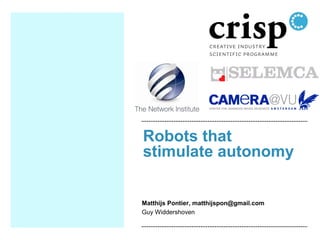 Robots that
stimulate autonomy
Matthijs Pontier, matthijspon@gmail.com
Guy Widdershoven
 
